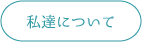 私達について