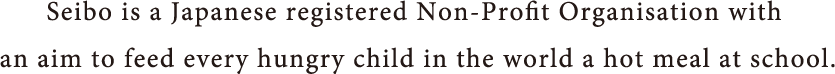 　「おなかを減らしているすべての子どもに給食を！」という長期目標を掲げて、学校支援活動に取り組む、特定非営利活動法人（NPO）です。